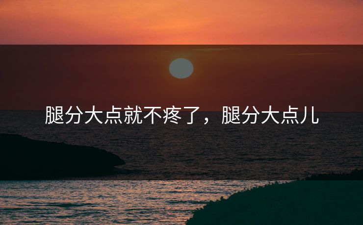 腿分大点就不疼了，腿分大点儿